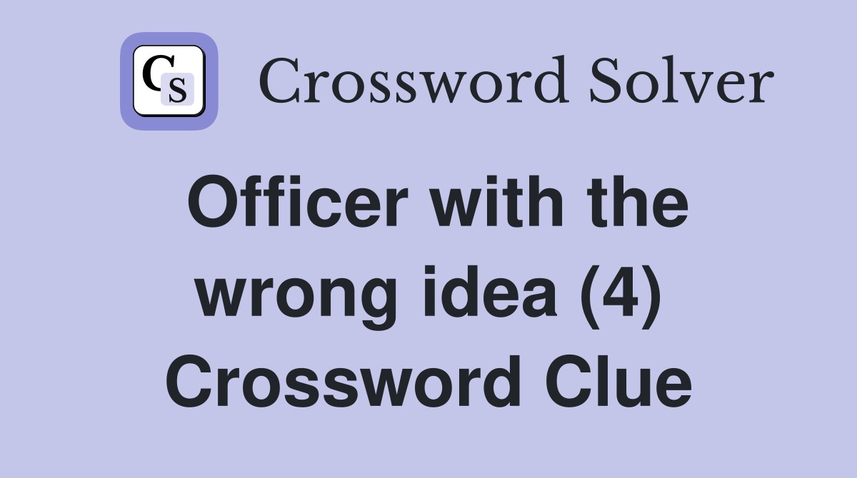 Officer with the wrong idea (4) Crossword Clue