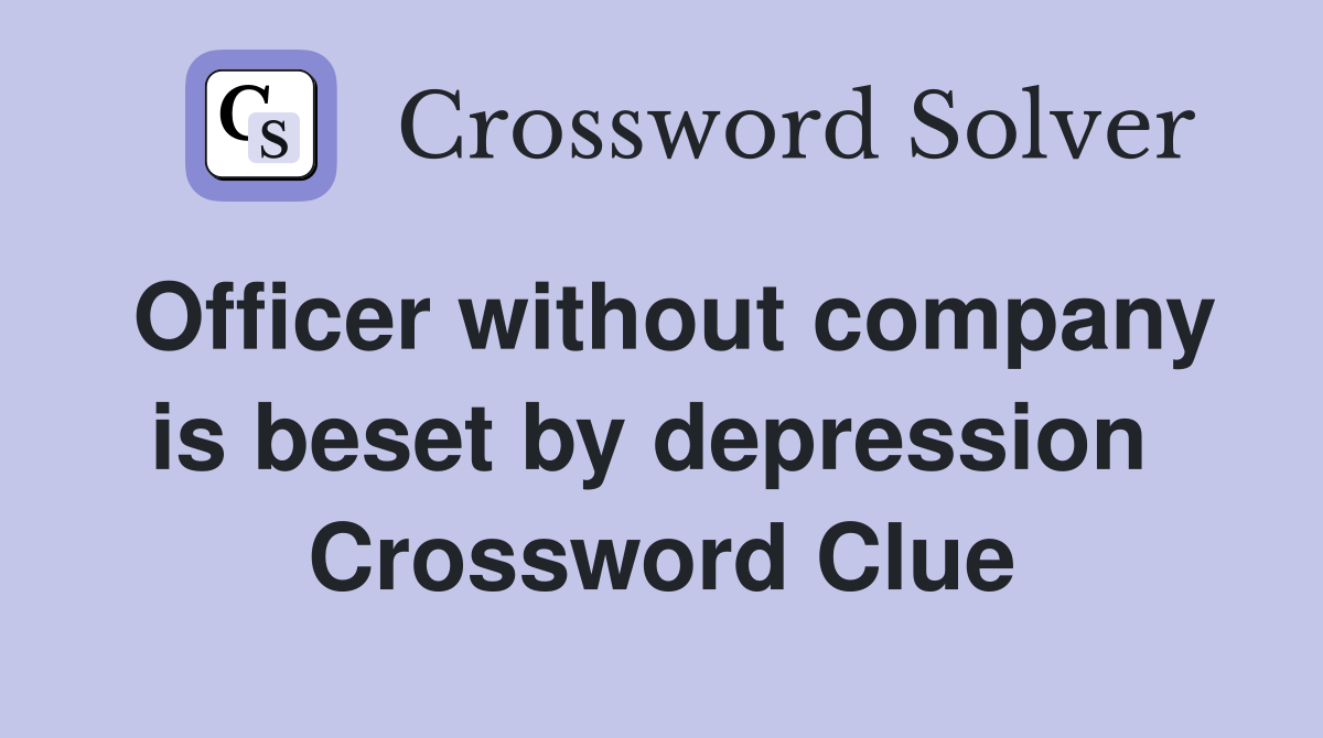 Officer without company is beset by depression  Crossword Clue