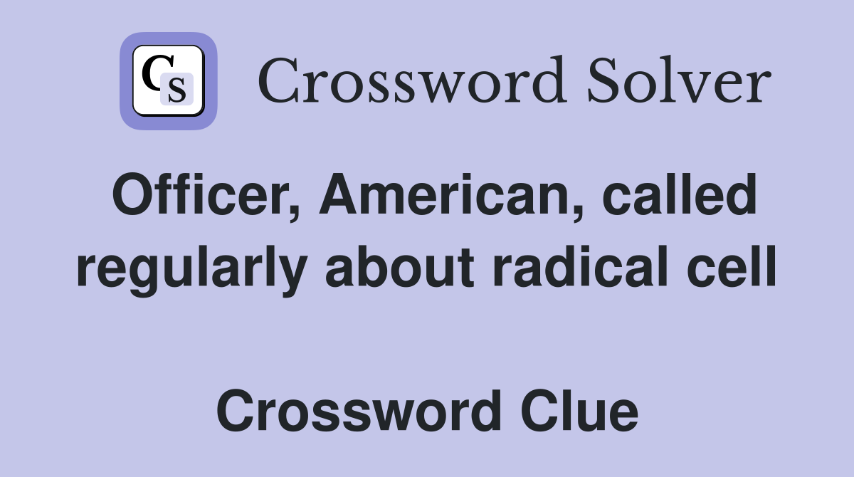 Officer, American, called regularly about radical cell  Crossword Clue