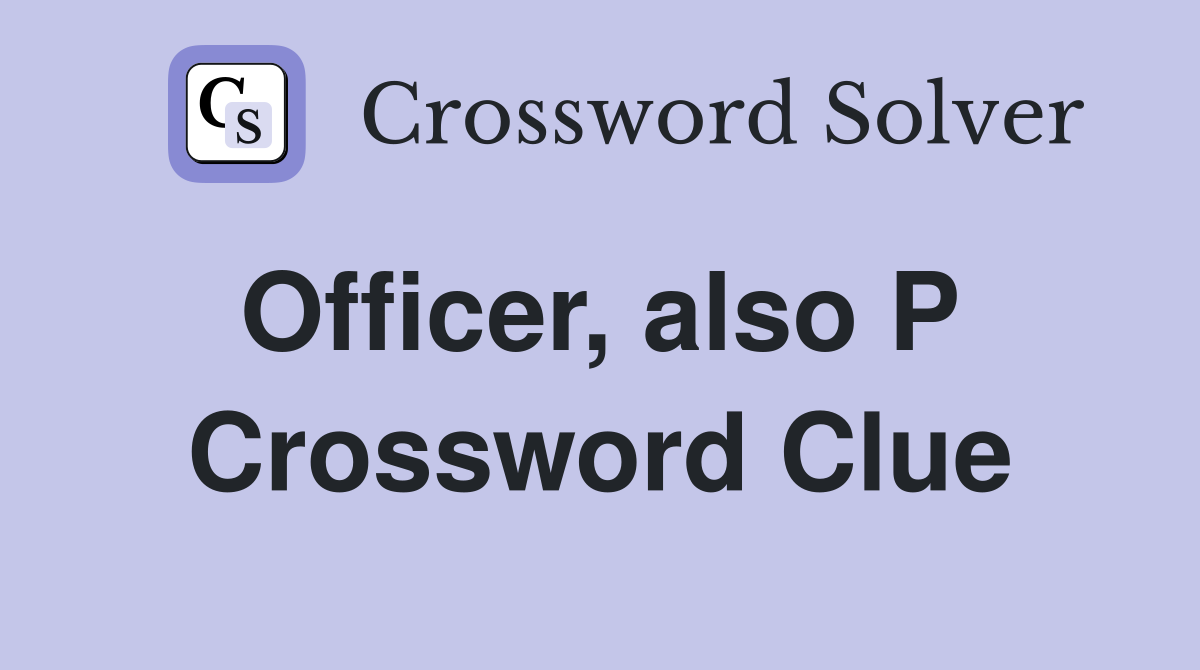 Officer, also P  Crossword Clue