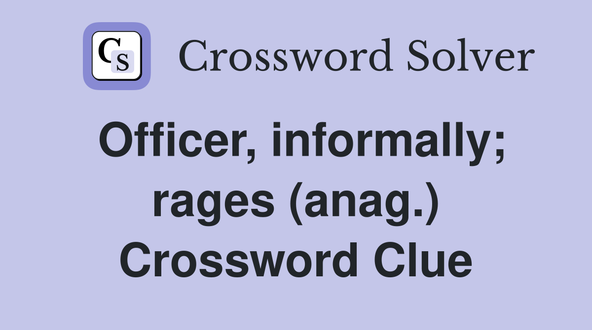 Officer, informally; rages (anag.) Crossword Clue