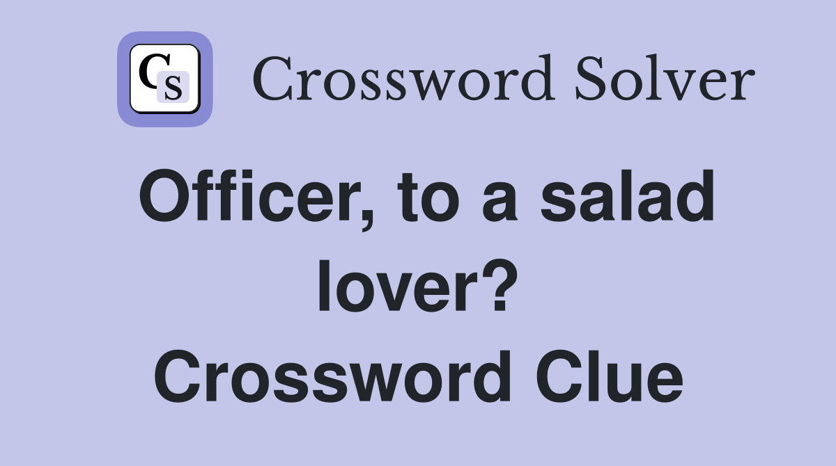 Officer, to a salad lover? Crossword Clue