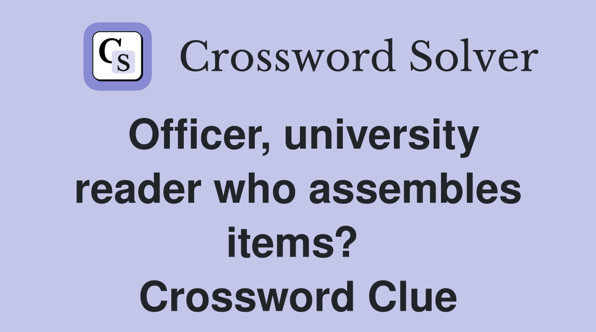 Officer, university reader who assembles items?  Crossword Clue