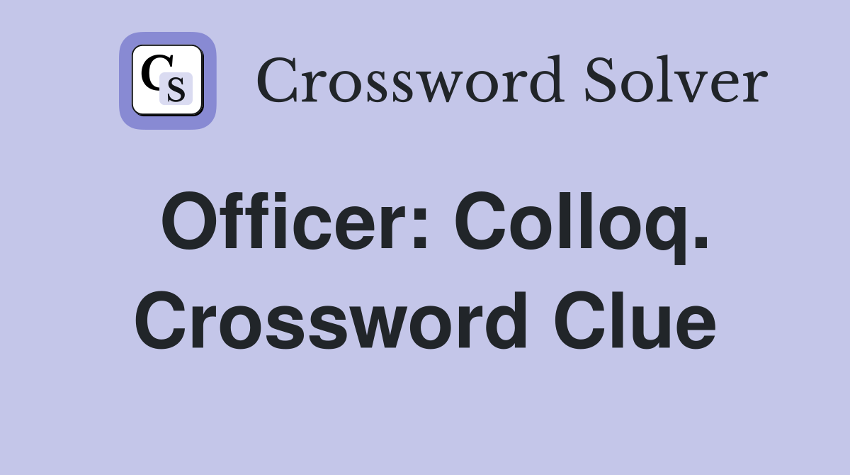 Officer: Colloq. Crossword Clue