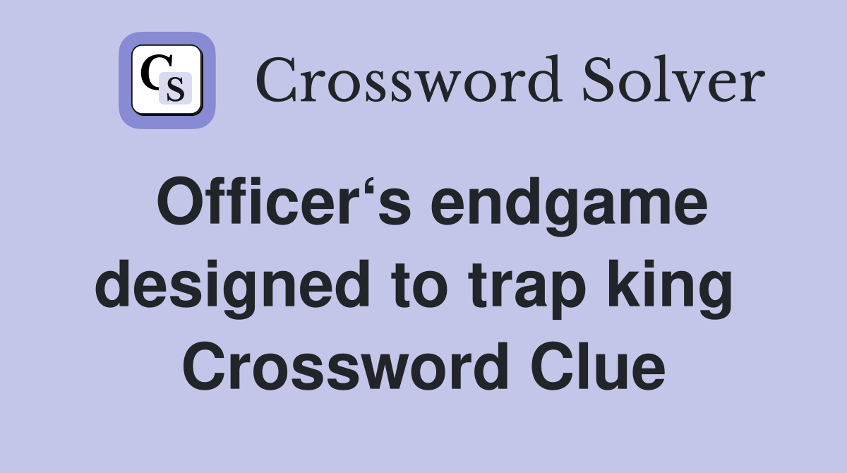 Officer‘s endgame designed to trap king  Crossword Clue