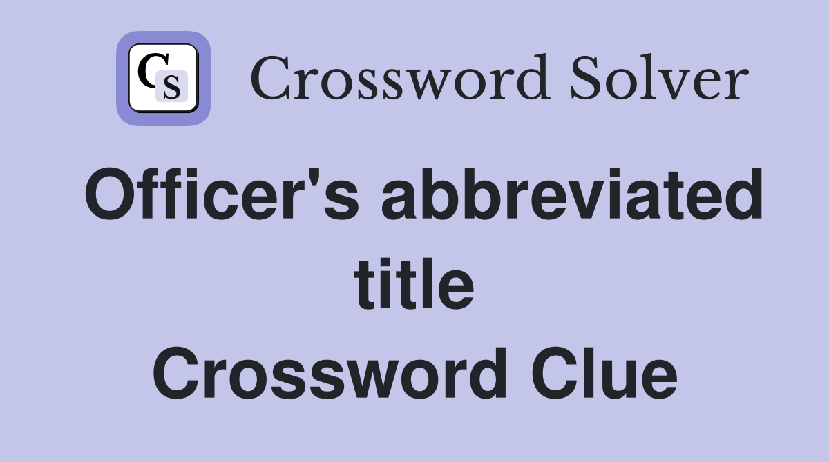Officer's abbreviated title Crossword Clue