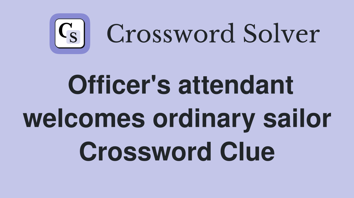 Officer's attendant welcomes ordinary sailor Crossword Clue