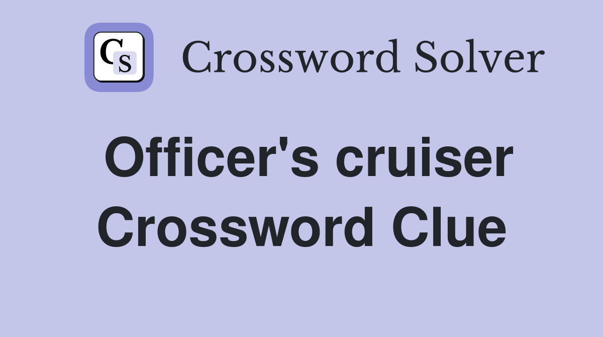 Officer's cruiser Crossword Clue