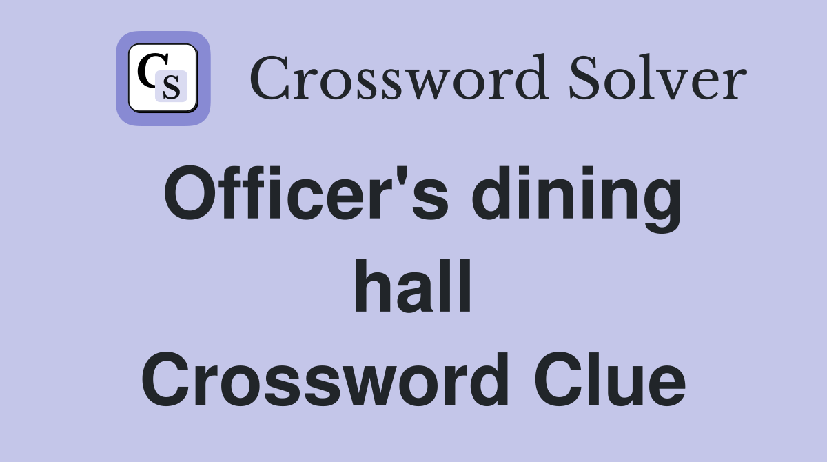 Officer's dining hall Crossword Clue