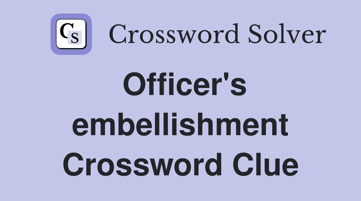 Officer's embellishment Crossword Clue