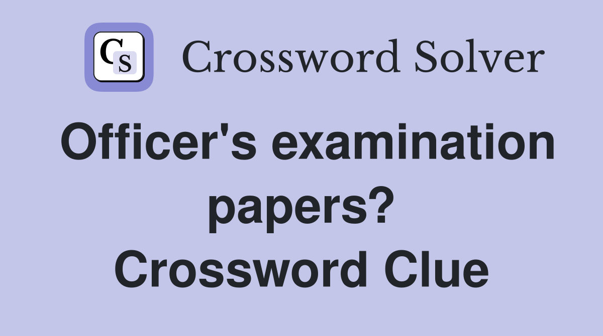 Officer's examination papers? Crossword Clue