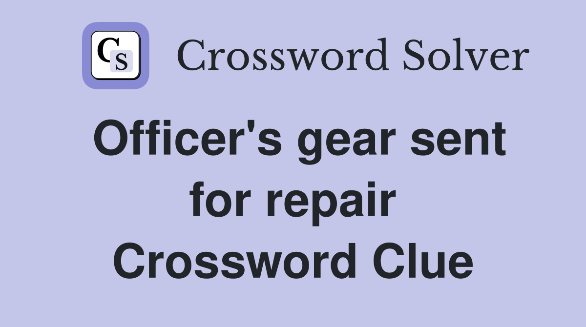 Officer's gear sent for repair Crossword Clue