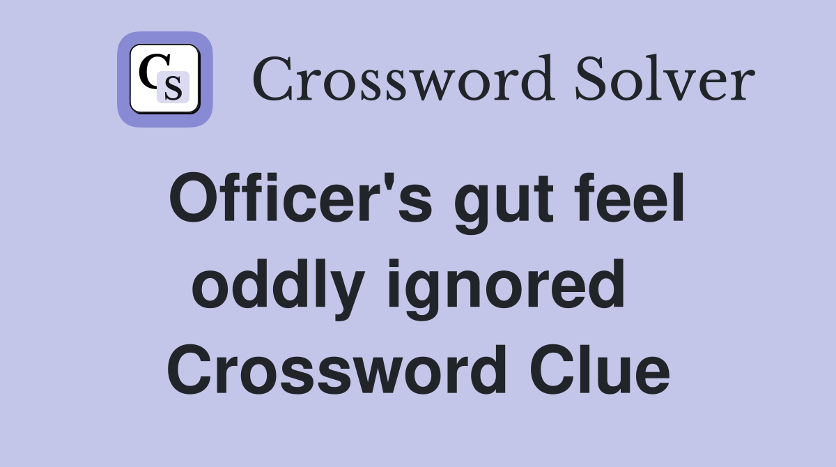 Officer's gut feel oddly ignored  Crossword Clue
