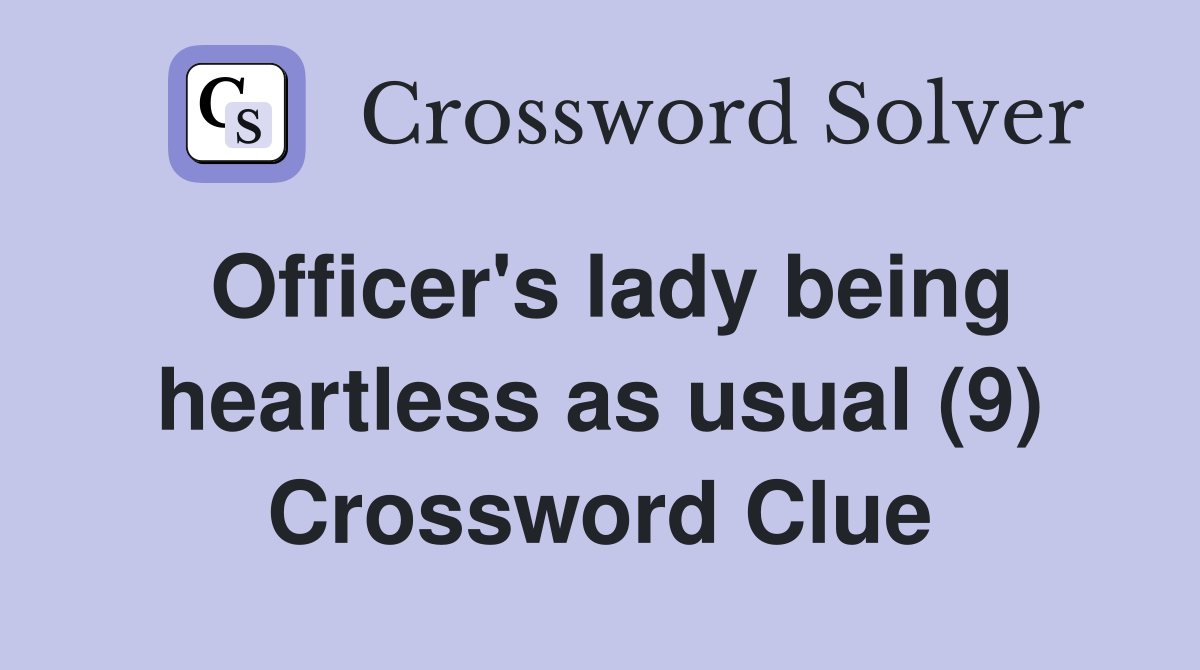 Officer's lady being heartless as usual (9) Crossword Clue