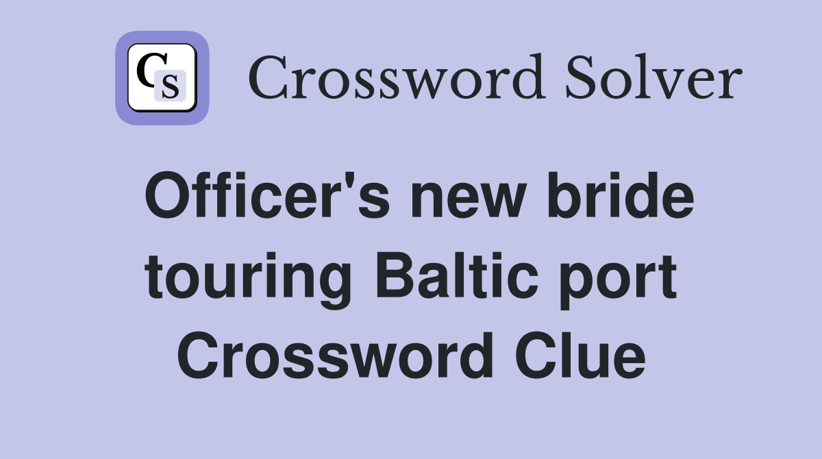 Officer's new bride touring Baltic port Crossword Clue