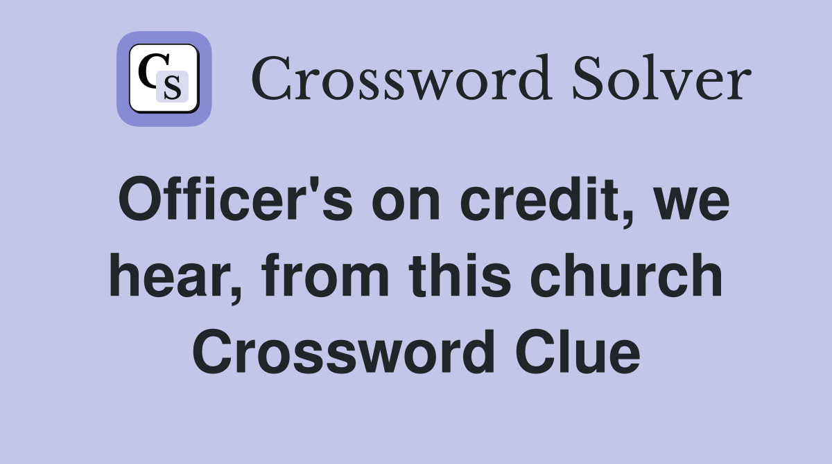 Officer's on credit, we hear, from this church Crossword Clue