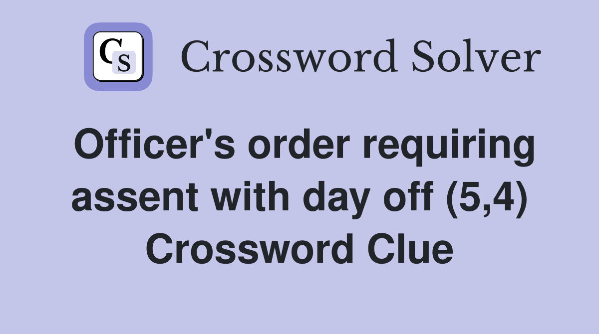 Officer's order requiring assent with day off (5,4) Crossword Clue