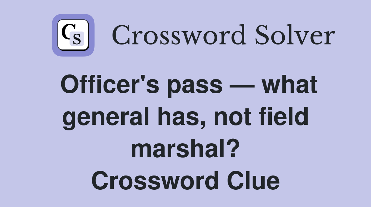 Officer's pass — what general has, not field marshal? Crossword Clue