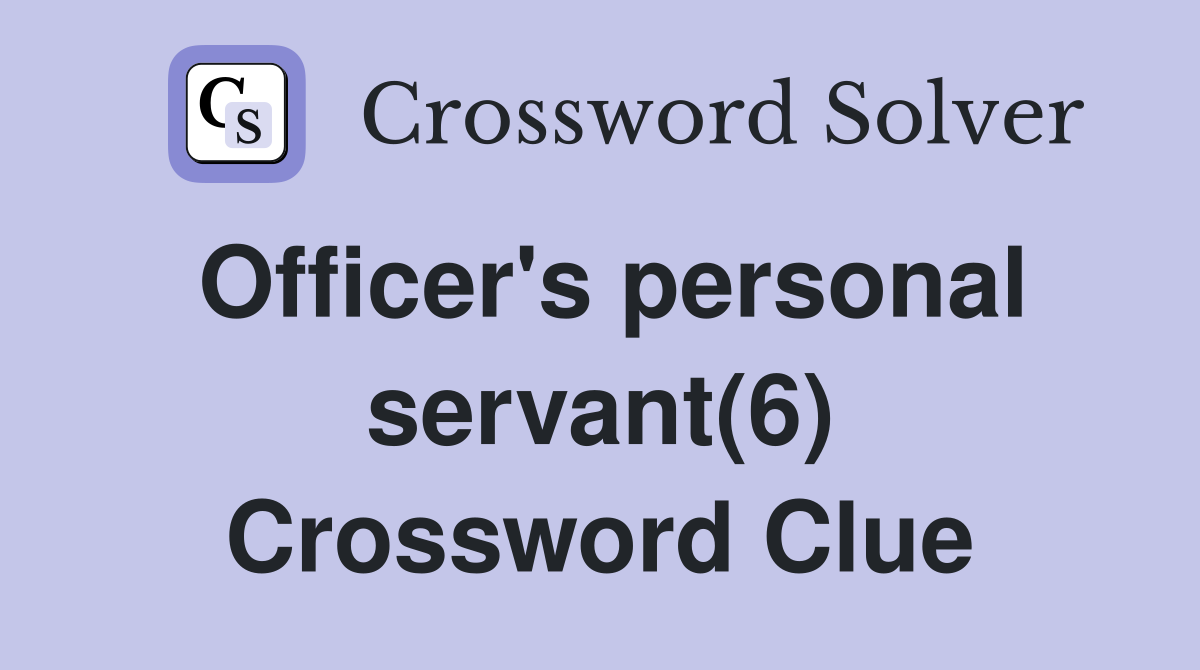 Officer's personal servant(6) Crossword Clue