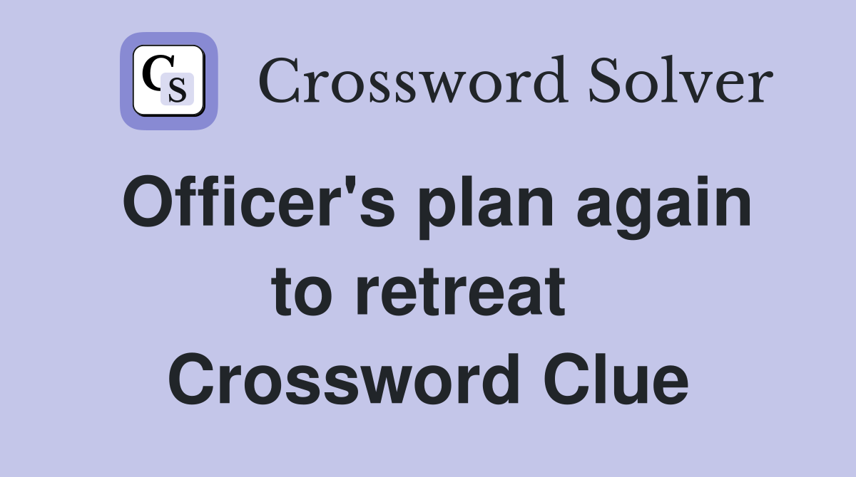 Officer's plan again to retreat  Crossword Clue