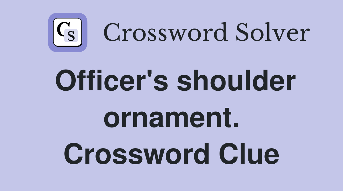 Officer's shoulder ornament. Crossword Clue
