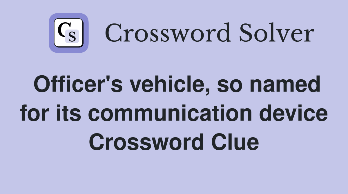 Officer's vehicle, so named for its communication device Crossword Clue