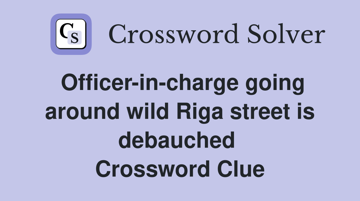 Officer-in-charge going around wild Riga street is debauched  Crossword Clue