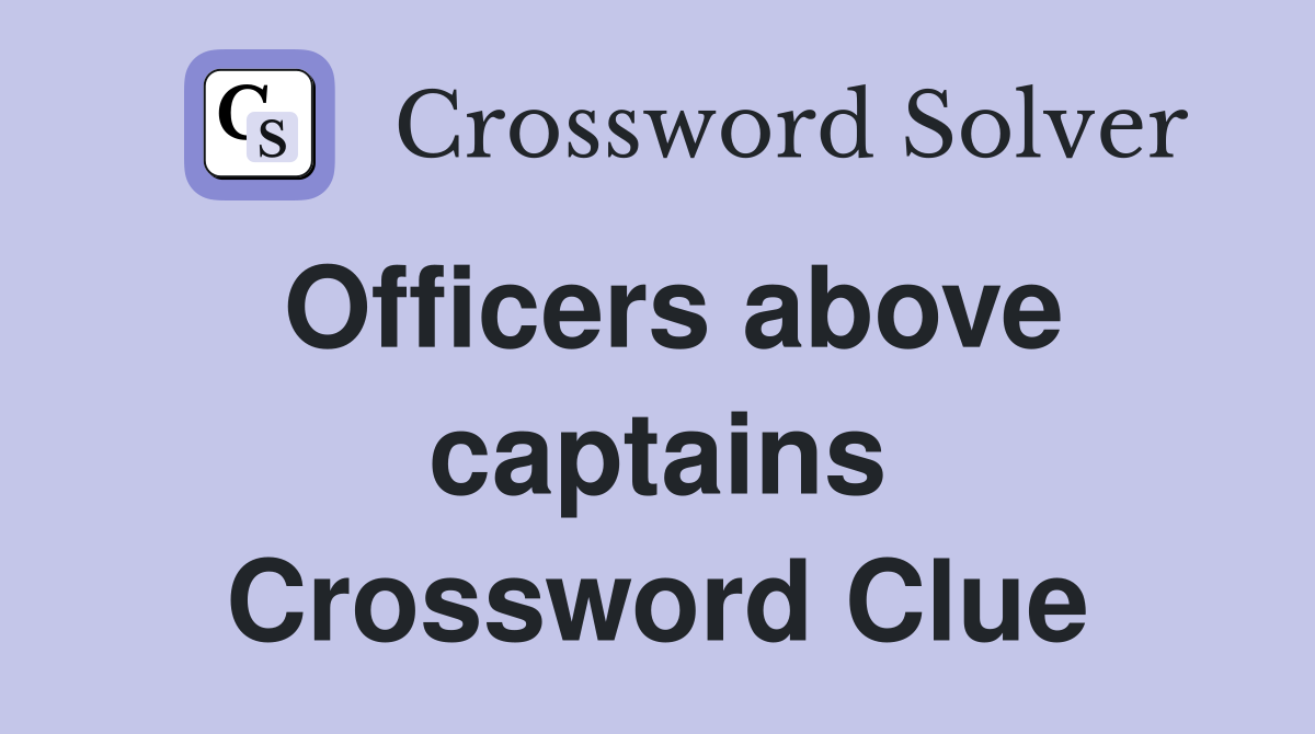 Officers above captains Crossword Clue