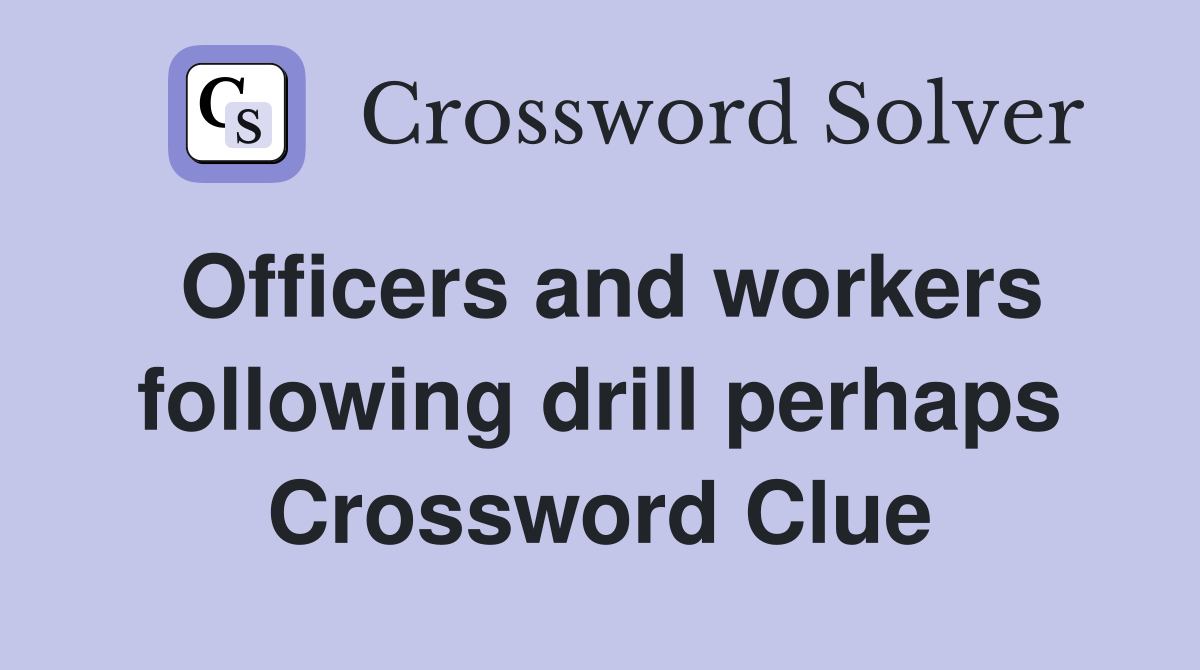 Officers and workers following drill perhaps Crossword Clue