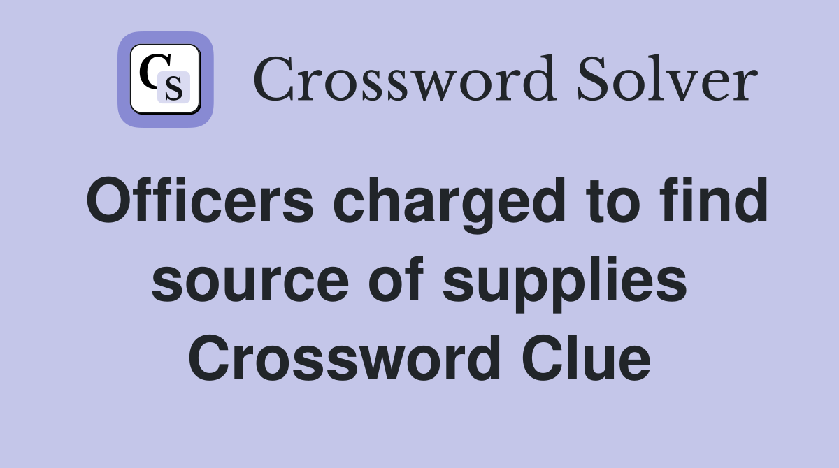 Officers charged to find source of supplies Crossword Clue