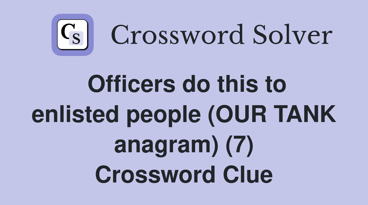 Officers do this to enlisted people (OUR TANK anagram) (7) Crossword