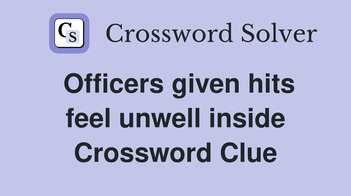 Officers given hits feel unwell inside Crossword Clue