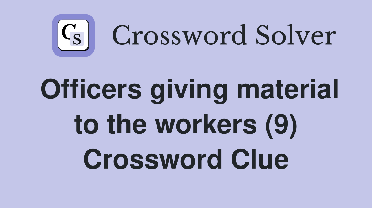 Officers giving material to the workers (9) Crossword Clue