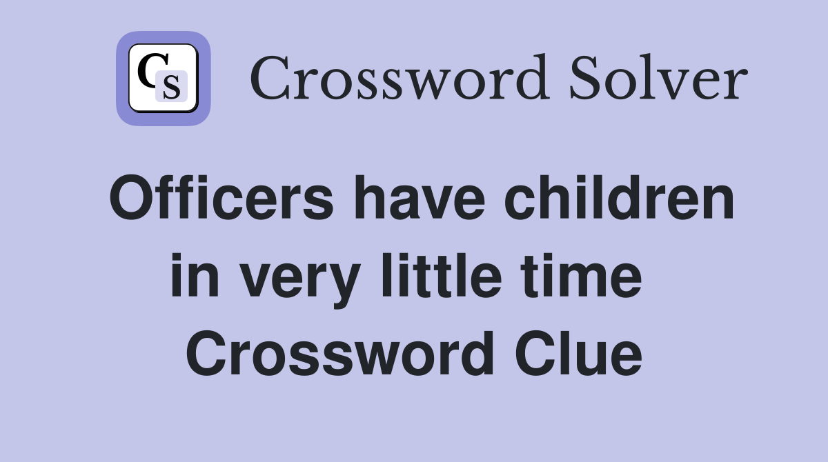 Officers have children in very little time  Crossword Clue