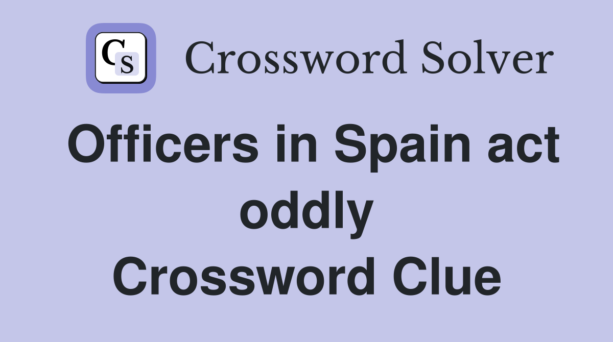 Officers in Spain act oddly Crossword Clue