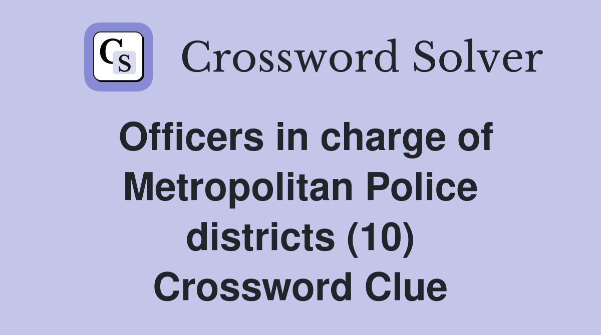 Officers in charge of Metropolitan Police districts (10) Crossword Clue