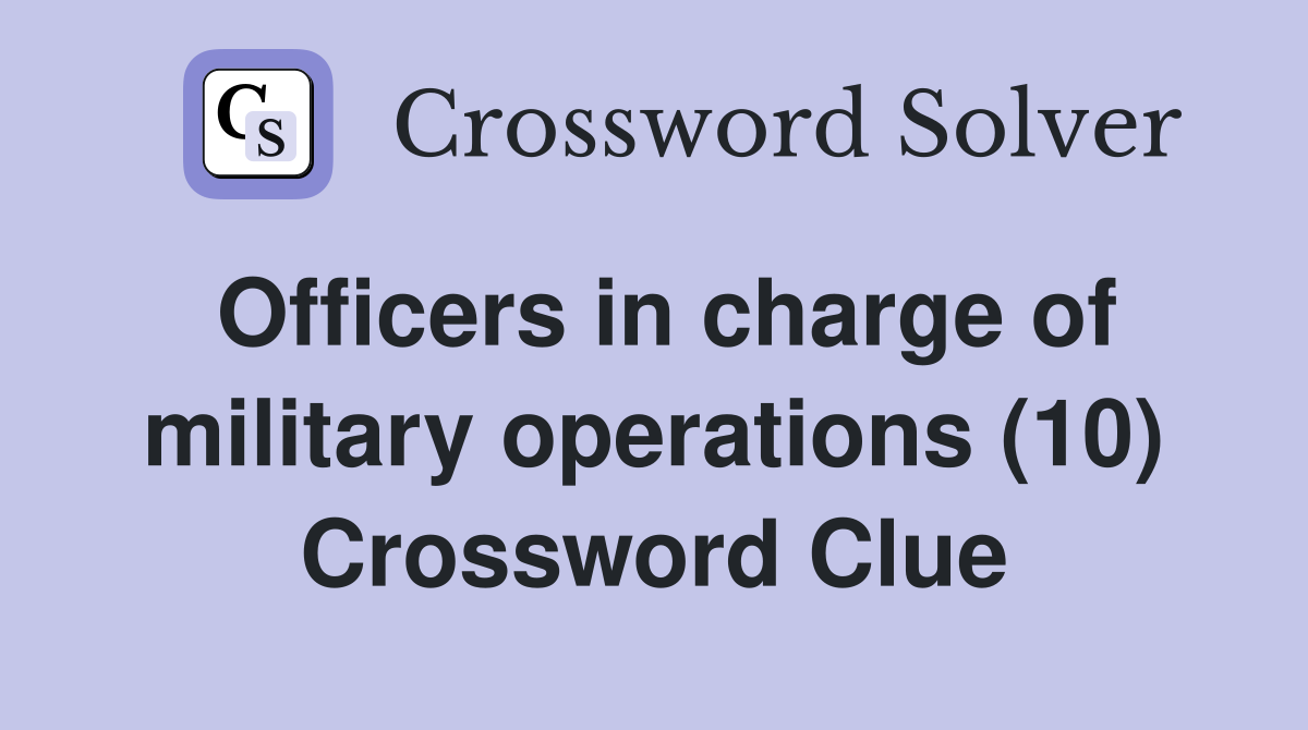 Officers in charge of military operations (10) Crossword Clue