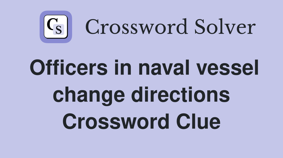 Officers in naval vessel change directions Crossword Clue