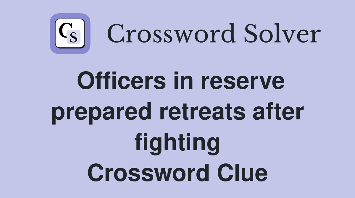 Officers in reserve prepared retreats after fighting Crossword Clue