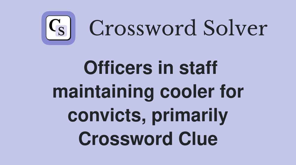 Officers in staff maintaining cooler for convicts, primarily Crossword Clue