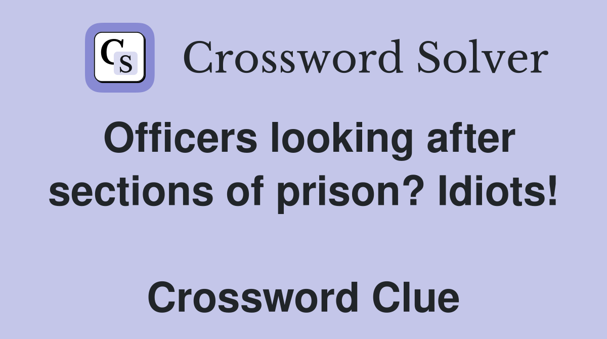 Officers looking after sections of prison? Idiots!  Crossword Clue
