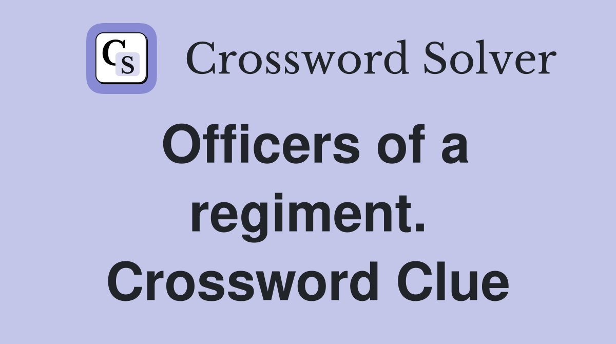Officers of a regiment. Crossword Clue