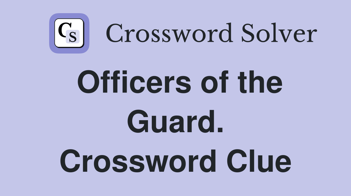 Officers of the Guard. Crossword Clue