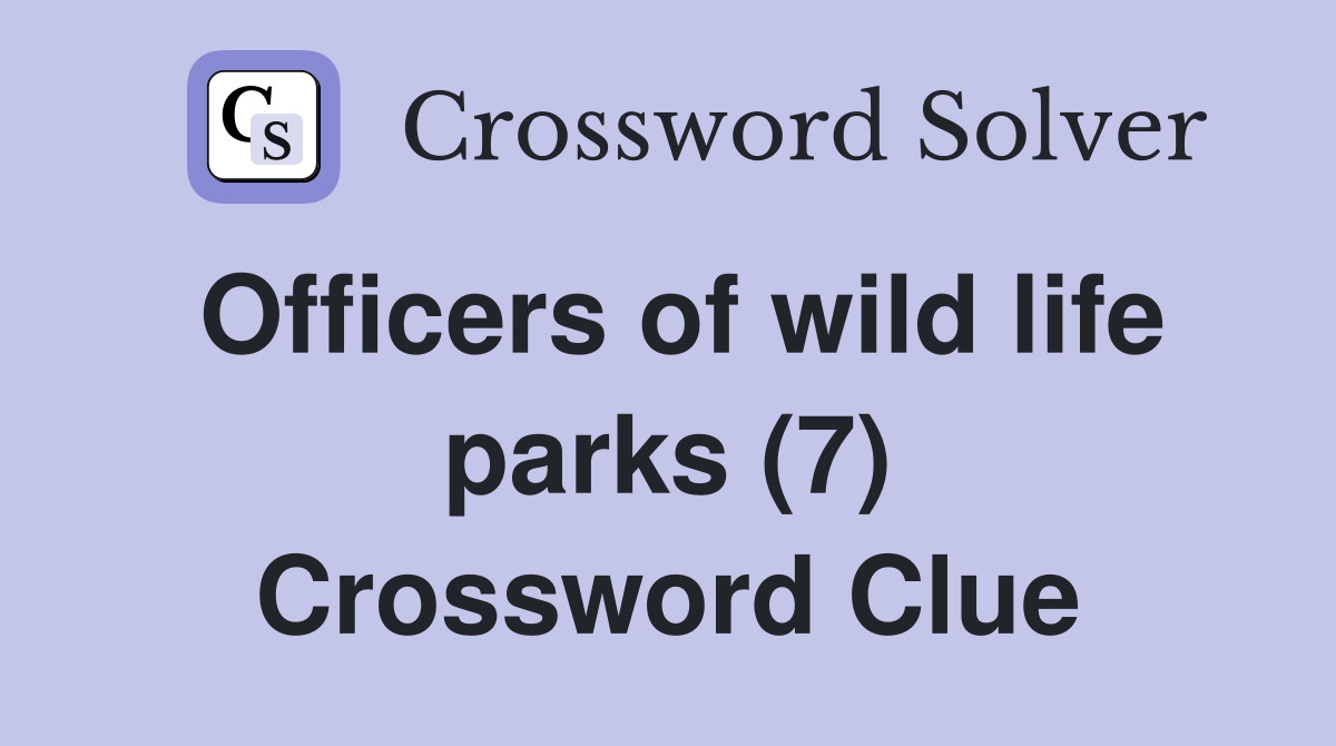 Officers of wild life parks (7) Crossword Clue