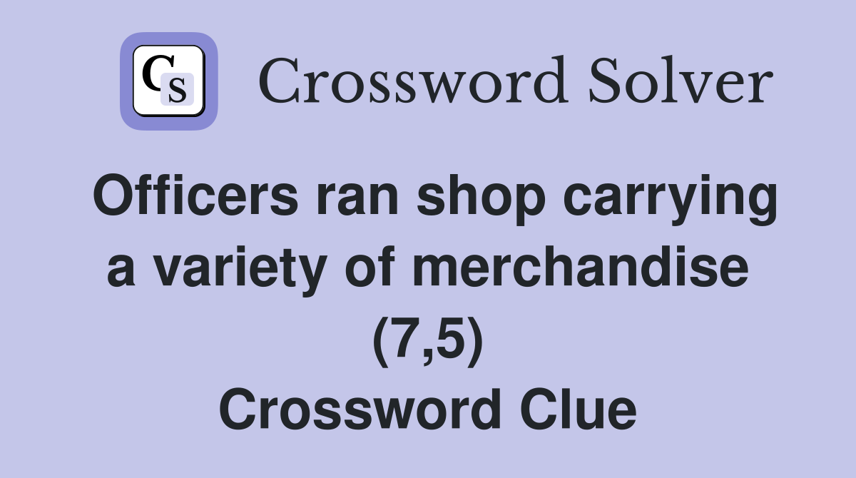 Officers ran shop carrying a variety of merchandise (7,5) Crossword Clue