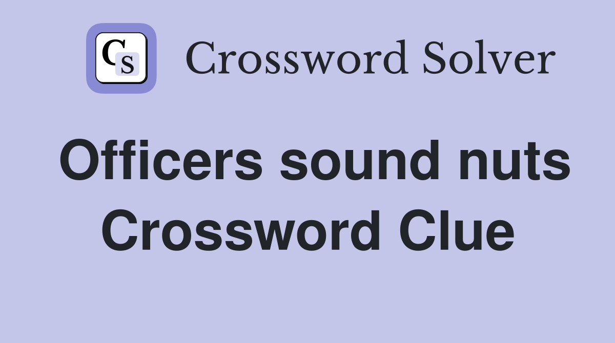 Officers sound nuts Crossword Clue