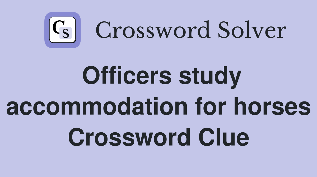 Officers study accommodation for horses Crossword Clue