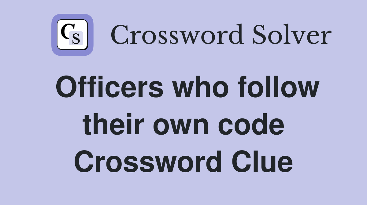 Officers who follow their own code Crossword Clue