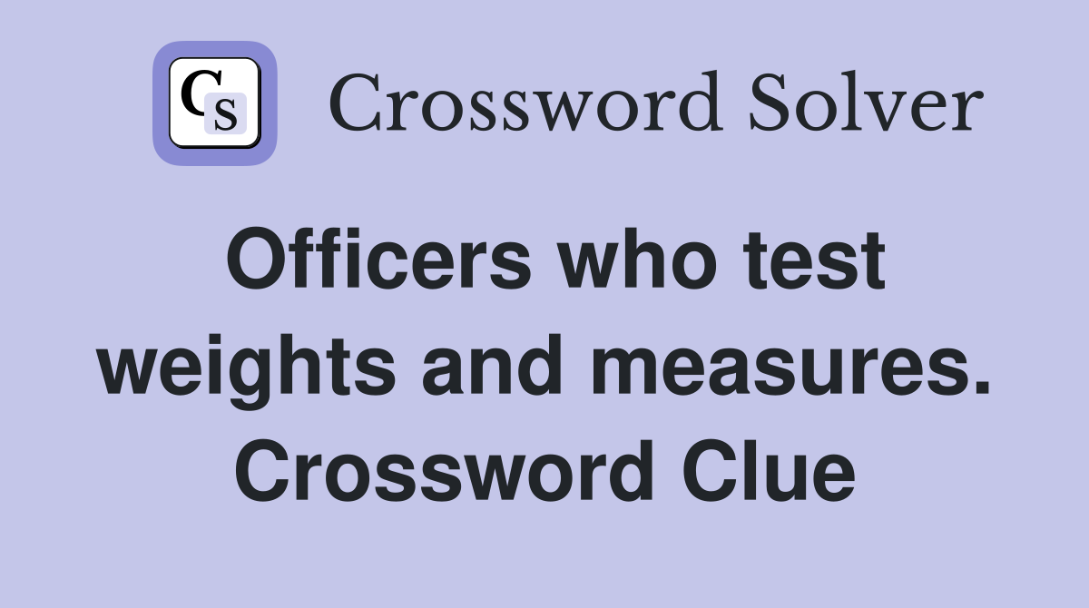 Officers who test weights and measures. Crossword Clue