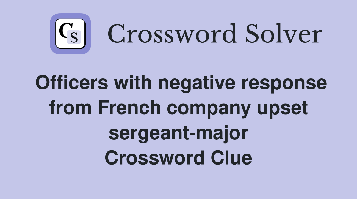 Officers with negative response from French company upset sergeant-major Crossword Clue